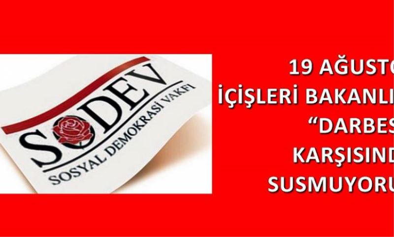 19 AGUSTOS IÇISLERI BAKANLIGI “DARBESI” KARSISINDA SUSMUYORUZ!