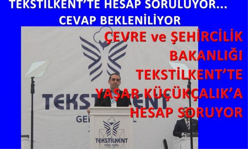 ÇEVRE ve SEHIRCILIK BAKANLIGI TEKSTILKENT’TE YASAR KÜÇÜKÇALIK’A HESAP SORUYOR