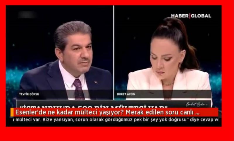 Esenler'de ne kadar mülteci yasiyor? Merak edilen soru canli yayinda Tevfik Göksu'ya soruldu