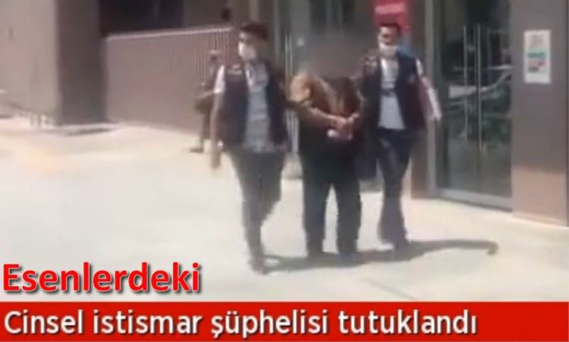 Esenler'de torununa Cinsel istismar süphelisi tutuklandi