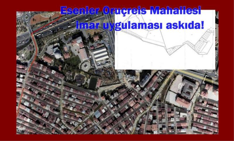 Esenler Oruçreis Mahallesi imar uygulamasi askida!