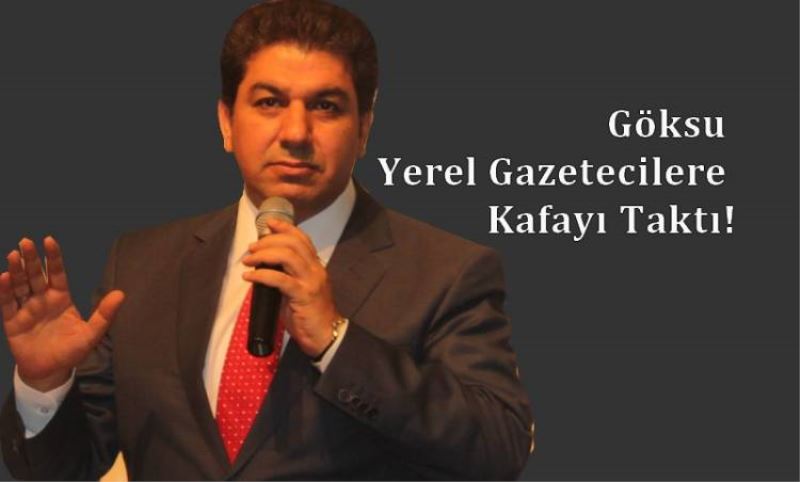 Göksu Yerel Gazetecilere Kafayi Takti!