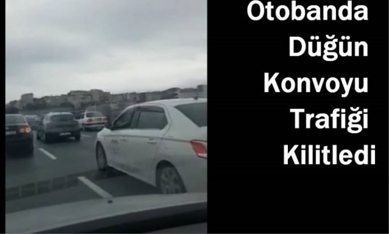 OTOBANDA HASTA NAKLINE IZIN VERMEYEN DÜGÜN KONVOYU ÇILDIRTTI