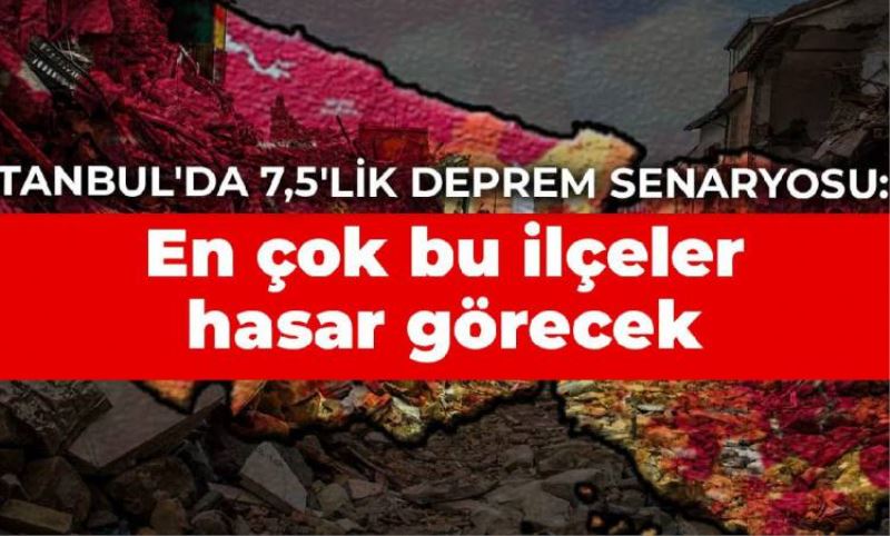 Istanbul'da 7,5'lik deprem senaryosu: En çok bu ilçeler hasar görecek