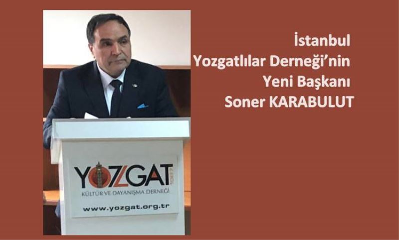 Istanbul Yozgatlilar Dernegi’nin yeni baskani Soner Karabulut oldu