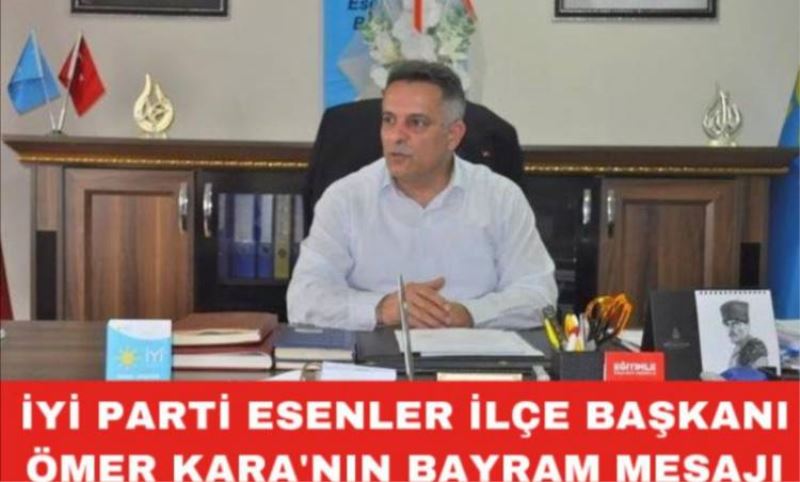 Iyi Parti Esenler Ilçe Baskani Ömer Kara'nin bayram mesaji