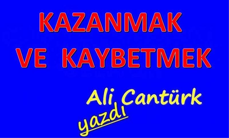KAZANMAK VE KAYBETMEK