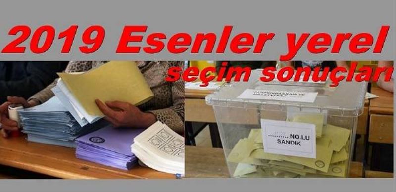 31 Mart 2019 Esenler Seçim Sonuçlari Ve Parti Oy Oranlari