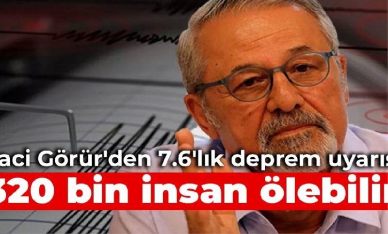 Naci Görür'den 7.6'lik deprem uyarisi: 320 bin insan ölebilir