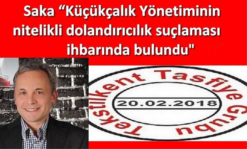 Saka “Küçükçalik Yönetimini nitelikli dolandiricilik suçlamasi ihbarinda bulundu”