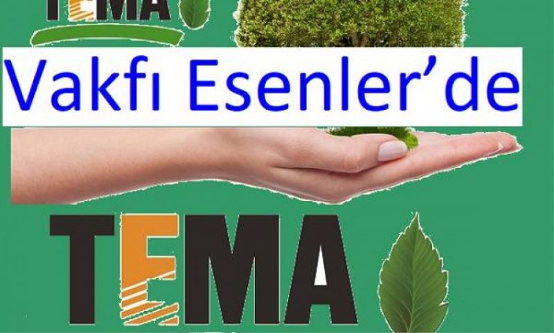 TEMA Vakfi Esenler’de faaliyetlerine basladi