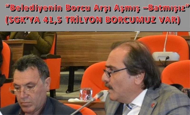 Usta. “Belediyenin Borcu Arsi Asmis –Batmisiz”(SGK’YA 41,5 TRILYON BORCUMUZ VAR)